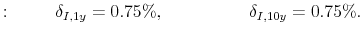 \displaystyle : \hspace{1cm} \delta_{I,1y}=0.75\%, \hspace{2cm} \delta_{I,10y}= 0.75\%.