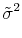 \displaystyle \tilde{\sigma}^2