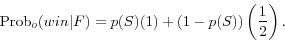 \begin{displaymath} \mbox{Prob}_o (win\vert F)=p(S)(1)+\left( {1-p(S)} \right)\left( {\frac{1}{2}} \right). \end{displaymath}