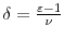  \delta=\frac{\varepsilon-1}{\nu}