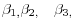 \beta _{1, }\beta _{2,} \quad \beta _{3,}