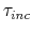  \tau_{inc}