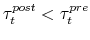  \tau^{post}_t<\tau^{pre}_t