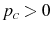  p_{c}>0