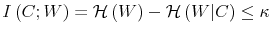\displaystyle I\left( C;W\right) =\mathcal{H}\left( W\right) -\mathcal{H}\left( W\vert C\right) \leq\kappa% 