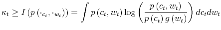 \displaystyle \kappa_{t}\geq I\left( p\left( \cdot_{c_{t}},\cdot_{w_{t}}\right) \right) =\int p\left( c_{t},w_{t}\right) \log\left( \frac{p\left( c_{t}% ,w_{t}\right) }{p\left( c_{t}\right) g\left( w_{t}\right) }\right) dc_{t}dw_{t}% 