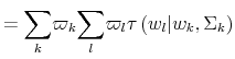 \displaystyle =% {\displaystyle\sum\limits_{k}} \varpi_{k}% {\displaystyle\sum\limits_{l}} \varpi_{l}\tau\left( w_{l}\vert w_{k},\Sigma_{k}\right)