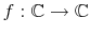  f:\mathbb{C}\rightarrow\mathbb{C}