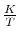  \frac{K}{T}