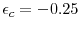  \epsilon _{c}=-0.25