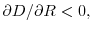  \partial D/\partial R<0,