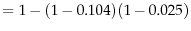  =1-(1-0.104)(1-0.025)