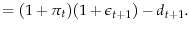 \displaystyle =( 1+\pi_t)(1+\epsilon_{t+1})-d_{t+1}.