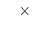 \displaystyle \hspace{1.1em}\times