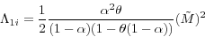 \begin{displaymath} \Lambda _{1i} =\frac{1}{2}\frac{\alpha ^2\theta }{(1-\alpha )(1-\theta (1-\alpha ))}(\tilde {M})^2 \end{displaymath}