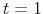  t=1