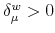  \delta _{\mu }^{w}>0
