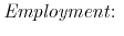 \displaystyle \mathit{Employment}\mathit{:\ }