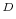  ^{D}