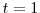  t=1