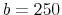  b=250