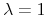  \lambda=1