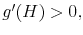  g'(H) > 0,
