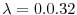  \lambda =0.0.32