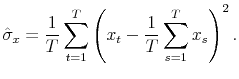 \displaystyle \hat{\sigma}_x = \frac{1}{T}\sum_{t=1}^T \left(x_t-\frac{1}{T}\sum_{s=1}^T x_s\right)^2.