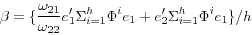 \begin{displaymath} \beta =\{\frac{\omega _{21} }{\omega _{22} }{e}'_1 \Sigma _{i=1}^h \Phi ^ie_1 +{e}'_2 \Sigma _{i=1}^h \Phi ^ie_1 \}/h \end{displaymath}