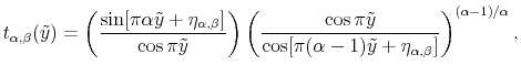 \displaystyle t_{\alpha,\beta}(\tilde{y})=\left( \frac{\sin[\pi\alpha\tilde{y}+\eta _{\alpha,\beta}]}{\cos\pi\tilde{y}}\right) \left( \frac{\cos\pi\tilde{y}% }{\cos[\pi(\alpha-1)\tilde{y}+\eta_{\alpha,\beta}]}\right) ^{(\alpha -1)/\alpha},% 