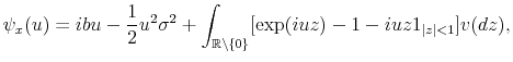 \displaystyle \psi_{x}(u)=ibu-\frac{1}{2}u^{2}\sigma^{2}+\int_{% \mathbb{R} \backslash\left\{ 0\right\} }[\exp(iuz)-1-iuz1_{\vert z\vert<1}% ]v(dz),% 