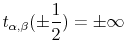 \displaystyle t_{\alpha,\beta}(\pm\frac{1}{2})=\pm\infty