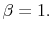  \beta=1.