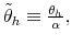  \tilde{\theta}_{h}\equiv\frac{\theta_{h}}{\alpha},