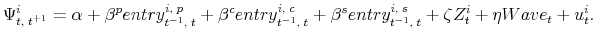 \displaystyle \Psi^{i}_{t, \; t^{+1}} = \alpha + \beta^p entry^{i, \; p}_{t^{-1}, \; t}+ \beta^c entry^{i, \; c}_{t^{-1}, \; t}+ \beta^s entry^{i, \; s}_{t^{-1}, \; t} + \zeta Z^i_{t} + \eta Wave_{t} + u^i_t.