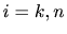 $ i=k,n$