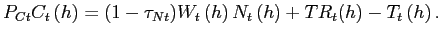 $\displaystyle P_{Ct}C_{t}\left( h\right) = (1-\tau_{Nt})W_{t}\left( h\right) N_{t}\left( h\right) +TR_t(h) - T_{t}\left( h\right).$
