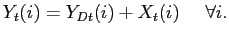 $\displaystyle Y_{t}(i) = Y_{Dt}(i) + X_{t}(i) \,\,\,\,\,\,\,\, \forall i.$