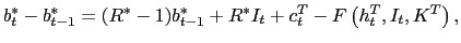 $\displaystyle b_{t}^{\ast}-b_{t-1}^{\ast}=(R^{\ast}-1)b_{t-1}^{\ast}+R^{\ast}I_{t}+c_{t} ^{T}-F\left( h_{t}^{T},I_{t},K^{T}\right) ,$