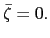 $ \bar{\zeta}=0.$