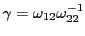$ \gamma=\omega_{12}\omega_{22}^{-1}$