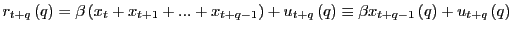 $ r_{t+q}\left( q\right) =\beta\left( x_{t}+x_{t+1}+...+x_{t+q-1}\right) +u_{t+q}\left( q\right) \equiv\beta x_{t+q-1}\left( q\right) +u_{t+q}\left( q\right) $
