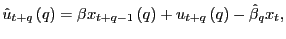 $ \hat{u}_{t+q}\left( q\right) =\beta x_{t+q-1}\left( q\right) +u_{t+q}\left( q\right) -\hat{\beta}_{q}x_{t},$