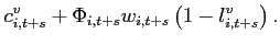 $\displaystyle c_{i,t+s}^{v}+\Phi _{i,t+s}w_{i,t+s}\left( 1-l_{i,t+s}^{v}\right).$