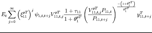 $\displaystyle E_{t}\sum_{j=0}^{\infty }\left( \xi _{11}^{pT}\right) ^{j}\psi _{1,t,t+j}V_{11,t,j}^{pT}\frac{1+\tau _{11}}{1+\theta _{1}^{pT}} \left( \frac{V_{11,t,j}^{pT}P_{11,t}}{P _{11,t+j}}\right) ^{\frac{-\left( 1+\theta _{1}^{pT}\right) }{\theta _{1}^{pT}}}y^T_{11,t+j} \notag$
