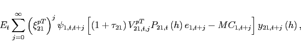 \begin{displaymath} E_{t}\sum_{j=0}^{\infty }\left( \xi _{21}^{pT}\right) ^{j}\psi _{1,t,t+j} \left[ \left( 1+\tau _{21}\right) V_{21,t,j}^{pT}P_{21,t}\left( h\right) e_{1,t+j} -MC_{1,t+j} \right]y_{21,t+j}\left( h\right), \end{displaymath}