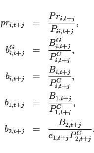 \begin{eqnarray*} pr_{i,t+j}&=&\frac{Pr_{i,t+j}}{P_{ii,t+j}}, \ b_{i,t+j}^{G}&=&\frac{B_{i,t+j}^{G}}{P_{i,t+j}^{C}}, \ b_{i,t+j}&=&\frac{B_{i,t+j}}{P_{i,t+j}^{C}}, \ b_{1,t+j}&=&\frac{B_{1,t+j}}{P_{1,t+j}^{C}}, \ b_{2,t+j}&=&\frac{B_{2,t+j}}{e_{1,t+j}P_{2,t+j}^{C}}. \end{eqnarray*}