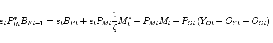 \begin{displaymath} e_{t}P_{Bt}^{\ast }B_{Ft+1}=e_{t}B_{Ft}+e_{t}P_{Mt}\frac{1}{\zeta } M_{t}^{\ast }-P_{Mt}M_{t}+P_{Ot}\left( Y_{Ot}-O_{Yt}-O_{Ct}\right) . \end{displaymath}