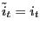 $ \tilde{i}_{t}=i_{t}$